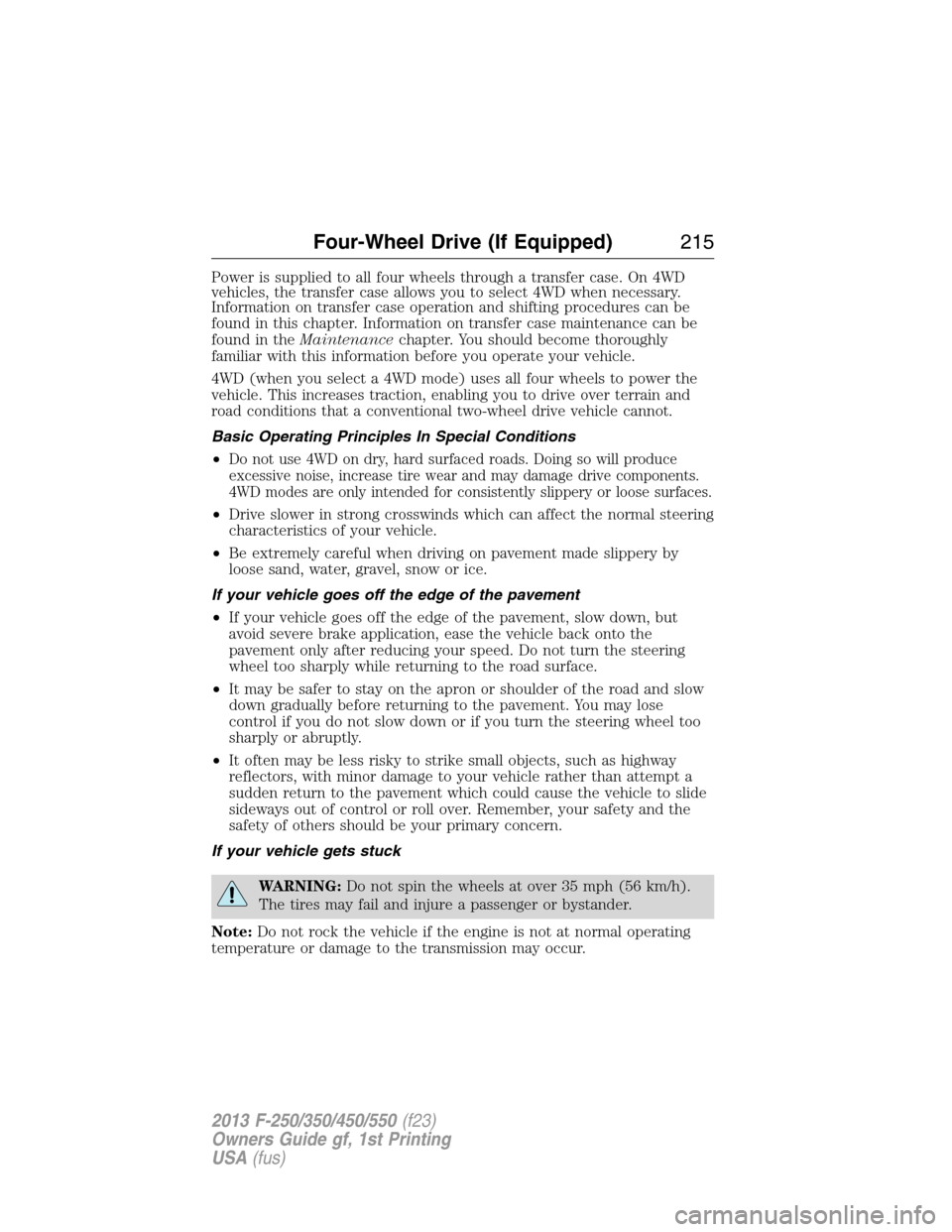 FORD SUPER DUTY 2013 3.G Owners Manual Power is supplied to all four wheels through a transfer case. On 4WD
vehicles, the transfer case allows you to select 4WD when necessary.
Information on transfer case operation and shifting procedures