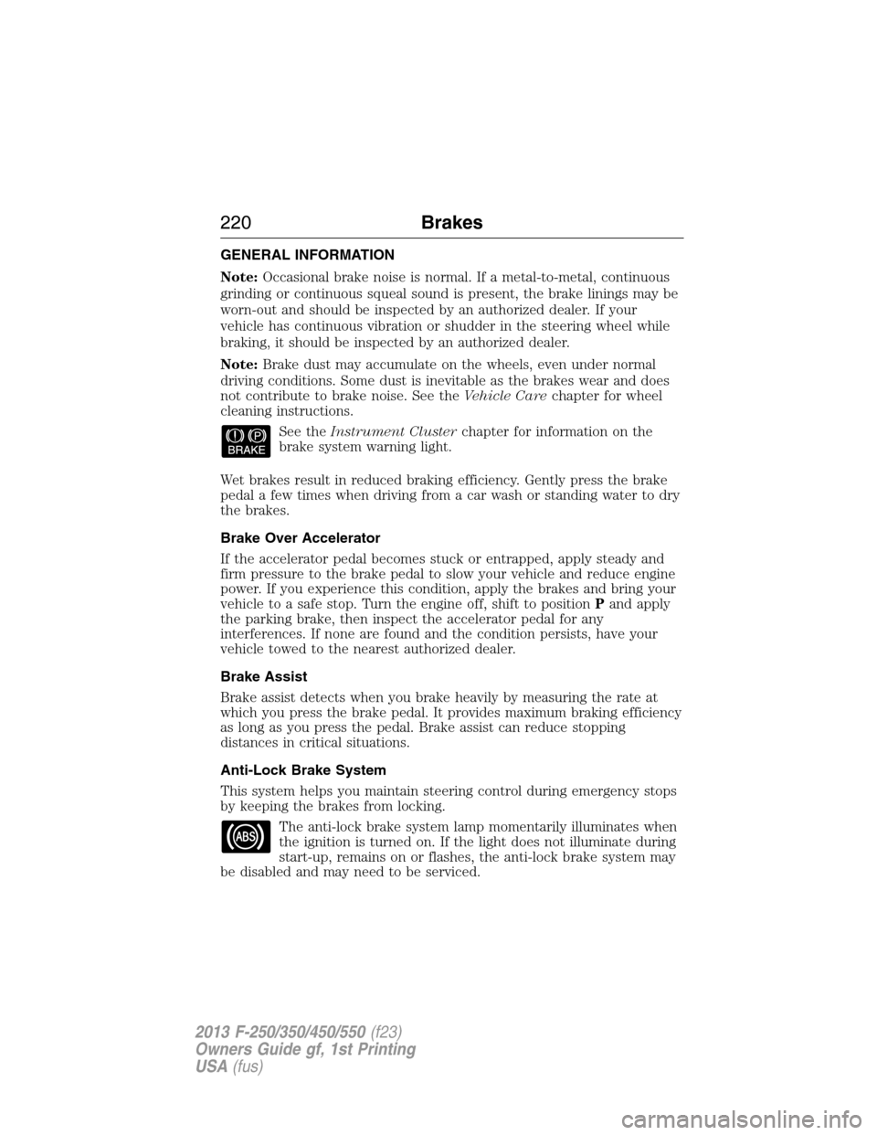 FORD SUPER DUTY 2013 3.G Owners Manual GENERAL INFORMATION
Note:Occasional brake noise is normal. If a metal-to-metal, continuous
grinding or continuous squeal sound is present, the brake linings may be
worn-out and should be inspected by 