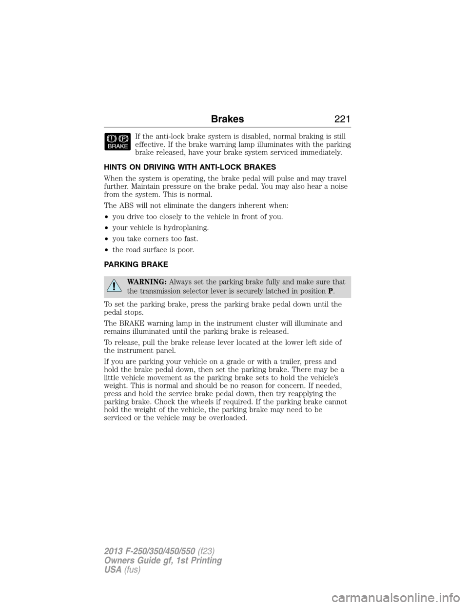 FORD SUPER DUTY 2013 3.G Owners Manual If the anti-lock brake system is disabled, normal braking is still
effective. If the brake warning lamp illuminates with the parking
brake released, have your brake system serviced immediately.
HINTS 