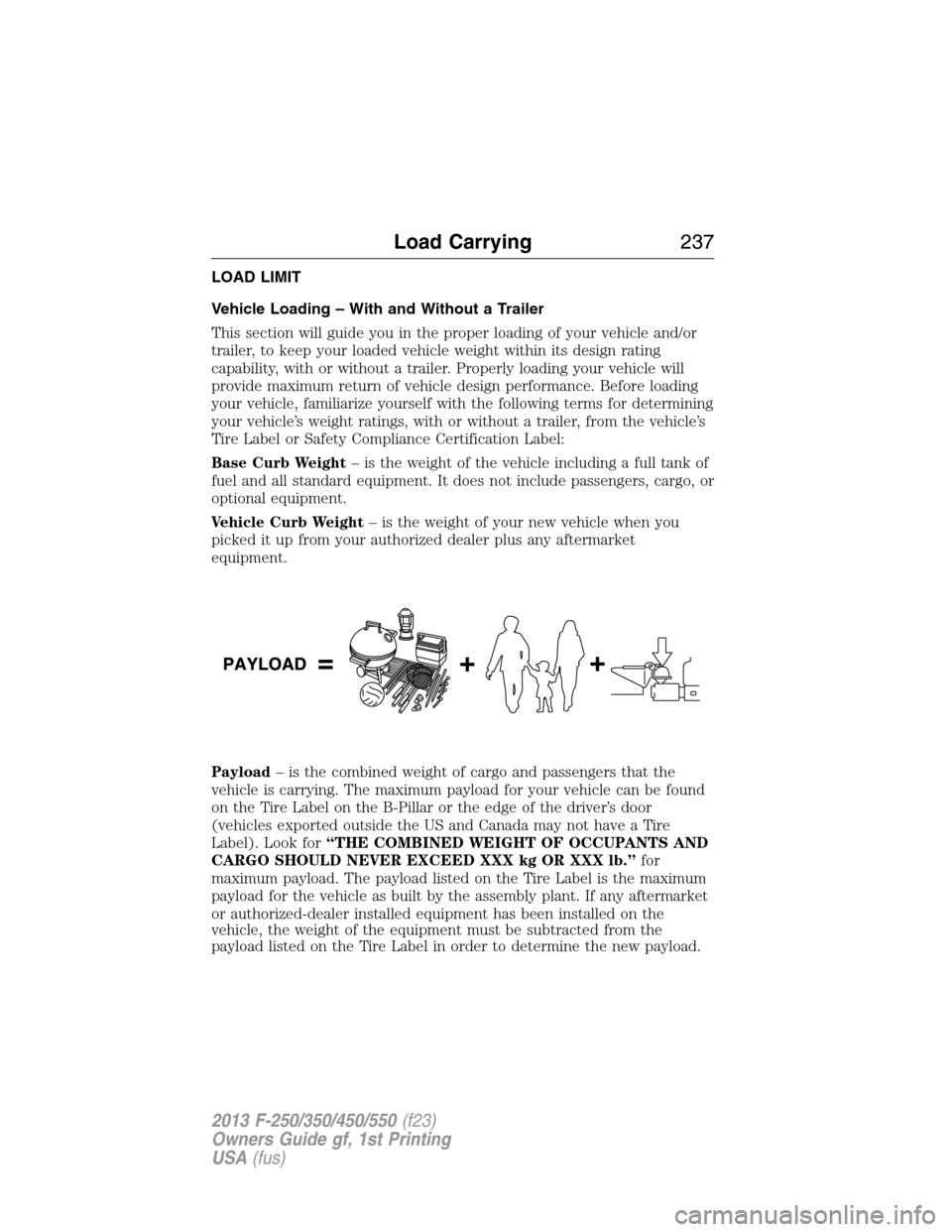 FORD SUPER DUTY 2013 3.G Owners Manual LOAD LIMIT
Vehicle Loading – With and Without a Trailer
This section will guide you in the proper loading of your vehicle and/or
trailer, to keep your loaded vehicle weight within its design rating
