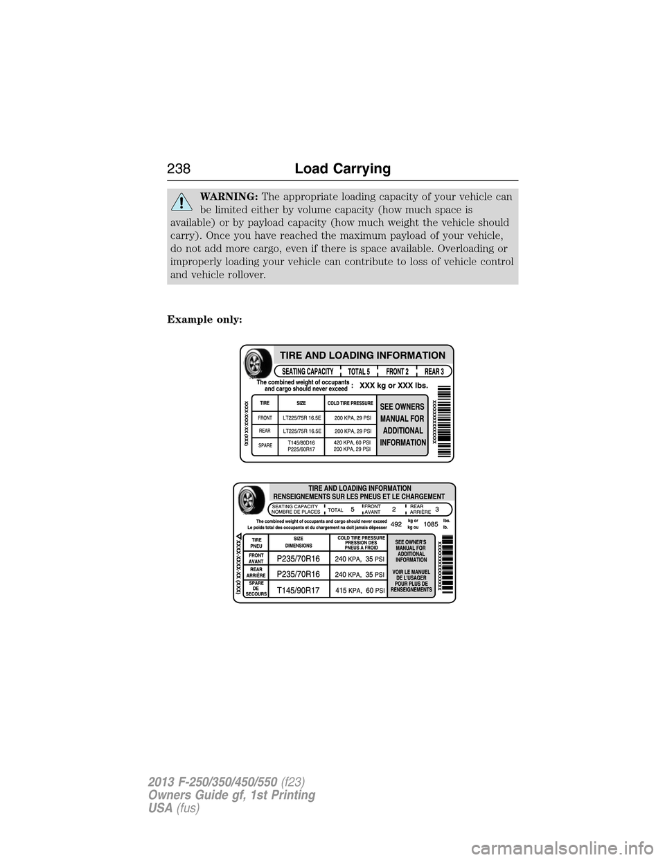 FORD SUPER DUTY 2013 3.G Owners Manual WARNING:The appropriate loading capacity of your vehicle can
be limited either by volume capacity (how much space is
available) or by payload capacity (how much weight the vehicle should
carry). Once 
