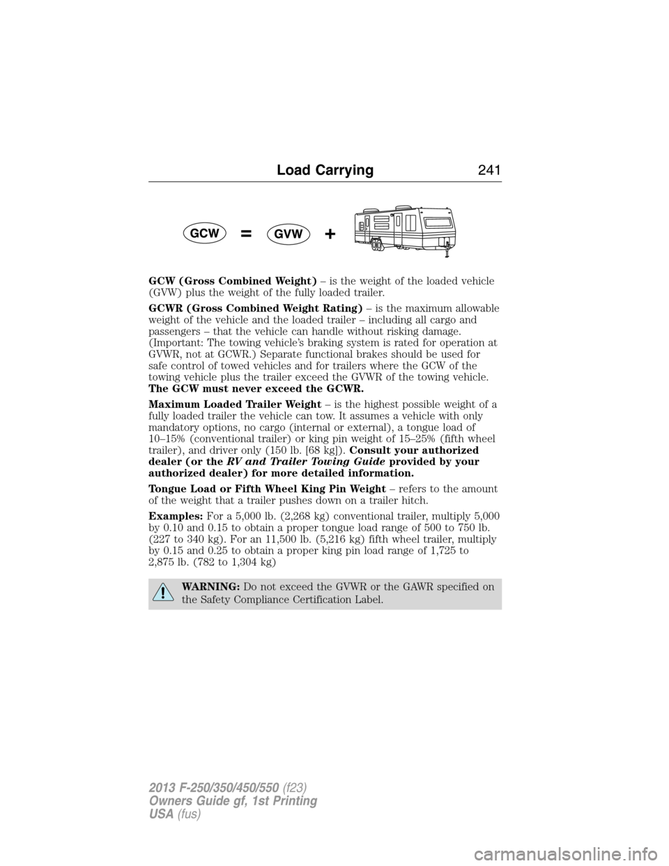 FORD SUPER DUTY 2013 3.G Owners Manual GCW (Gross Combined Weight)– is the weight of the loaded vehicle
(GVW) plus the weight of the fully loaded trailer.
GCWR (Gross Combined Weight Rating)– is the maximum allowable
weight of the vehi
