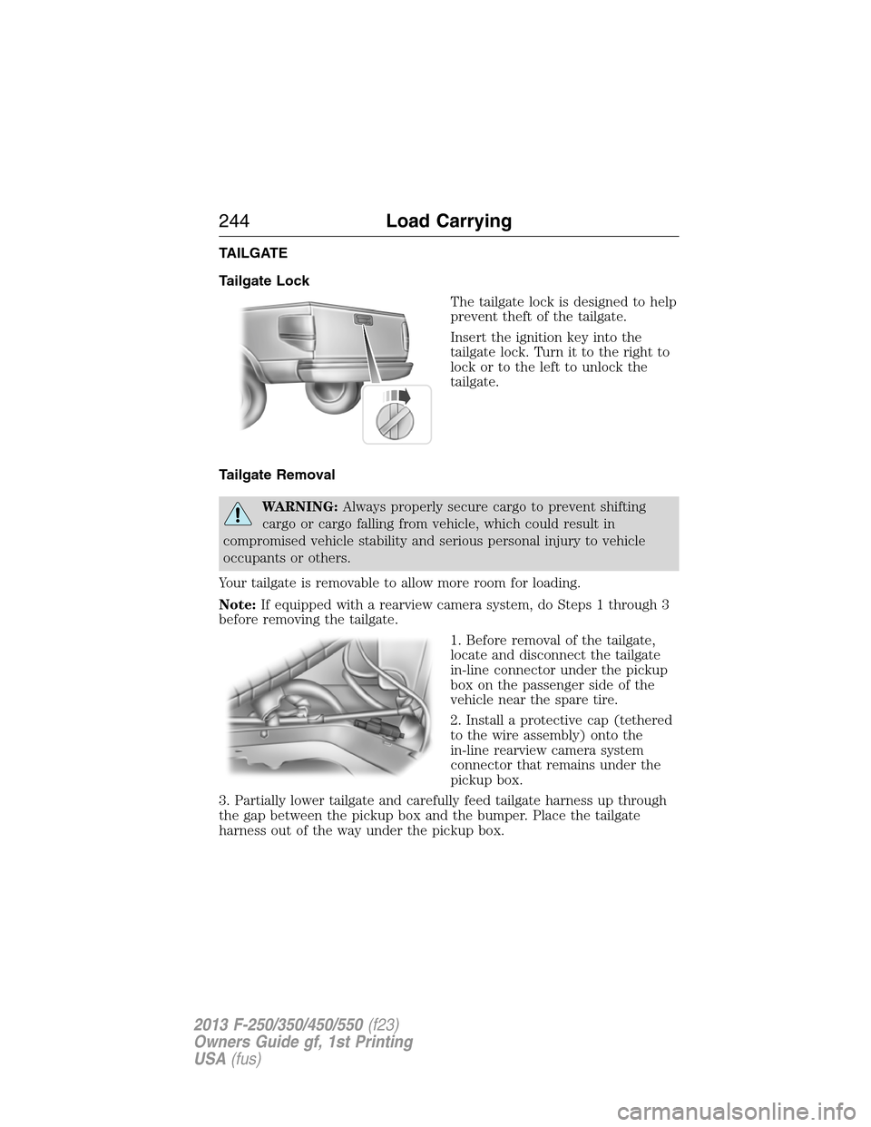 FORD SUPER DUTY 2013 3.G Owners Manual TAILGATE
Tailgate Lock
The tailgate lock is designed to help
prevent theft of the tailgate.
Insert the ignition key into the
tailgate lock. Turn it to the right to
lock or to the left to unlock the
ta