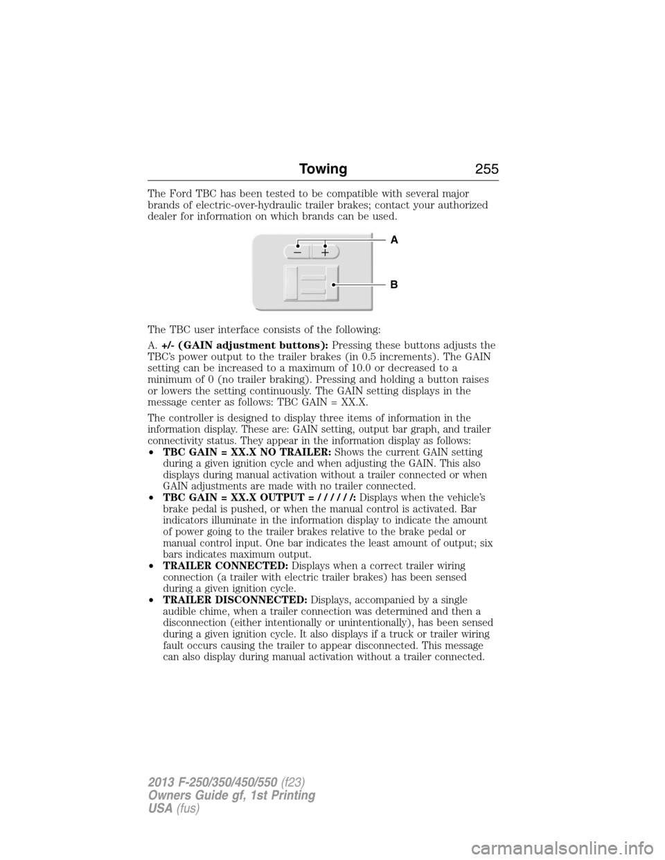 FORD SUPER DUTY 2013 3.G Owners Manual The Ford TBC has been tested to be compatible with several major
brands of electric-over-hydraulic trailer brakes; contact your authorized
dealer for information on which brands can be used.
The TBC u