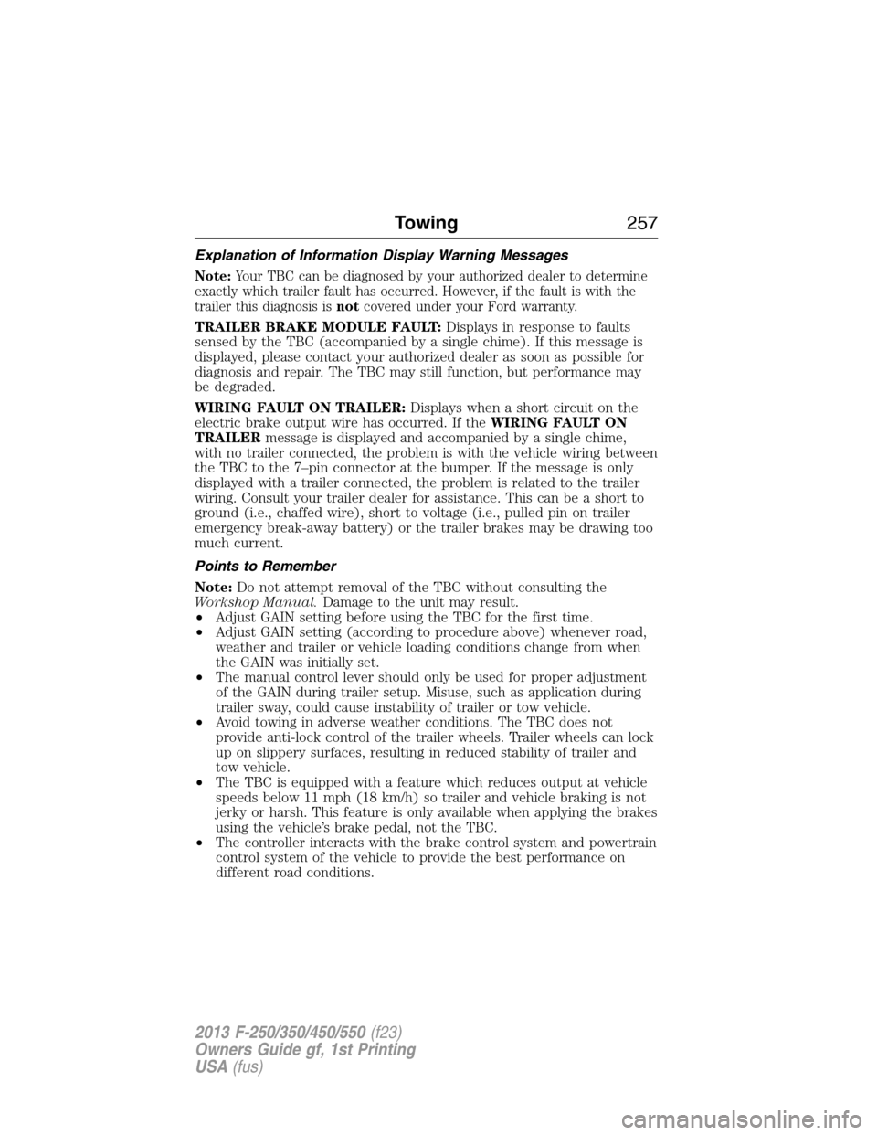 FORD SUPER DUTY 2013 3.G Owners Manual Explanation of Information Display Warning Messages
Note:Your TBC can be diagnosed by your authorized dealer to determine
exactly which trailer fault has occurred. However, if the fault is with the
tr