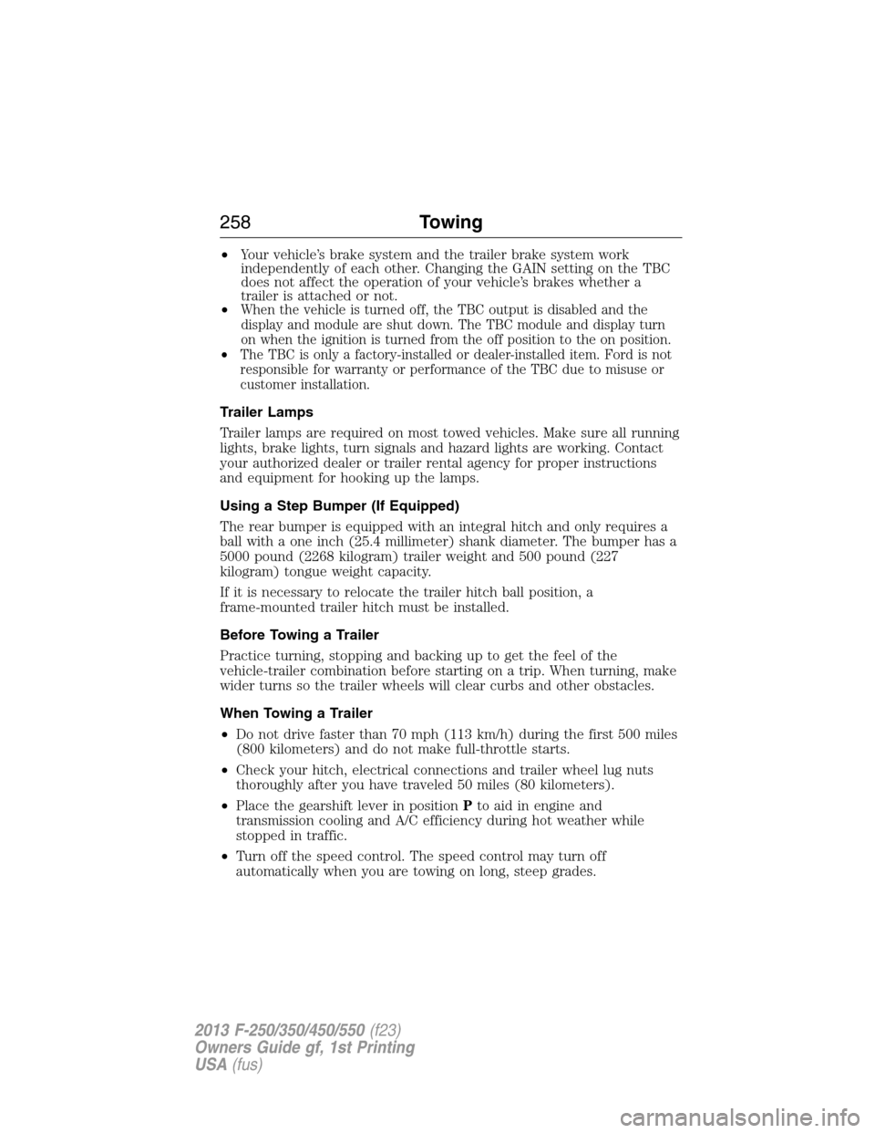 FORD SUPER DUTY 2013 3.G Owners Manual •Your vehicle’s brake system and the trailer brake system work
independently of each other. Changing the GAIN setting on the TBC
does not affect the operation of your vehicle’s brakes whether a
