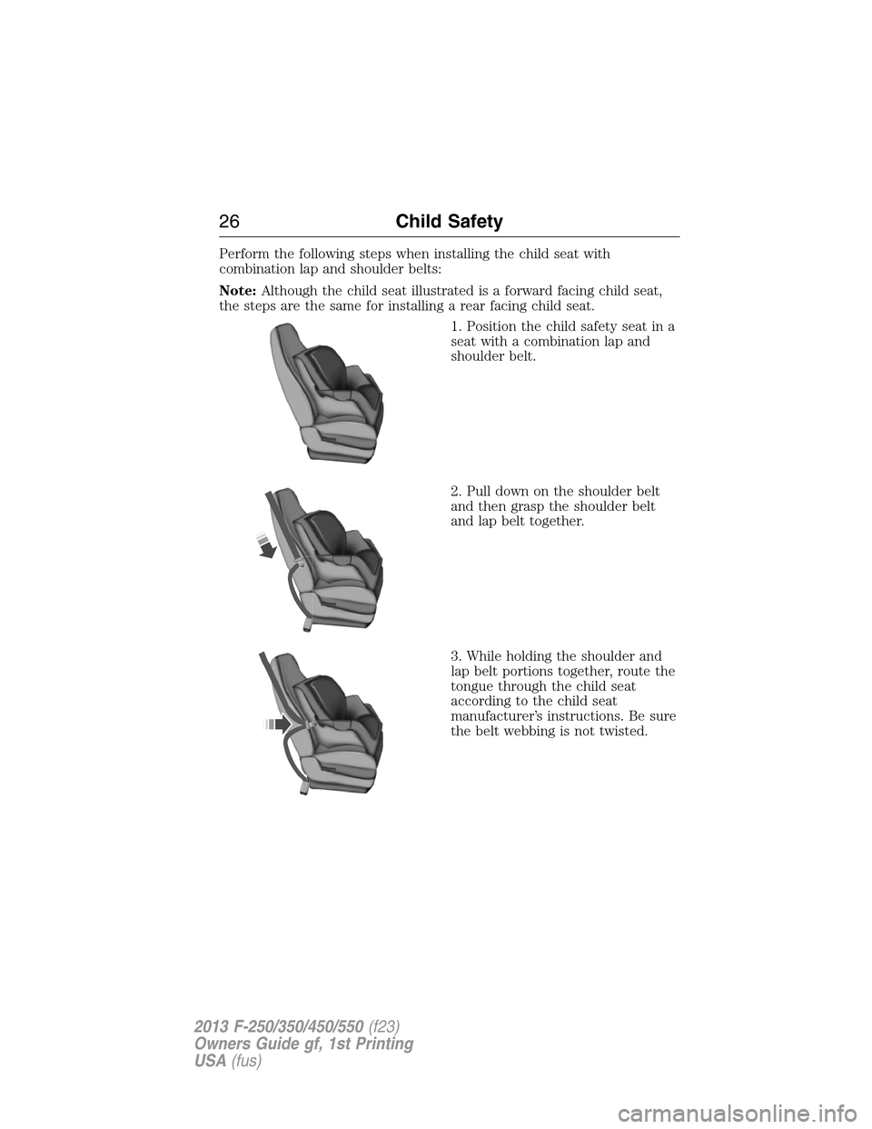 FORD SUPER DUTY 2013 3.G Owners Manual Perform the following steps when installing the child seat with
combination lap and shoulder belts:
Note:Although the child seat illustrated is a forward facing child seat,
the steps are the same for 