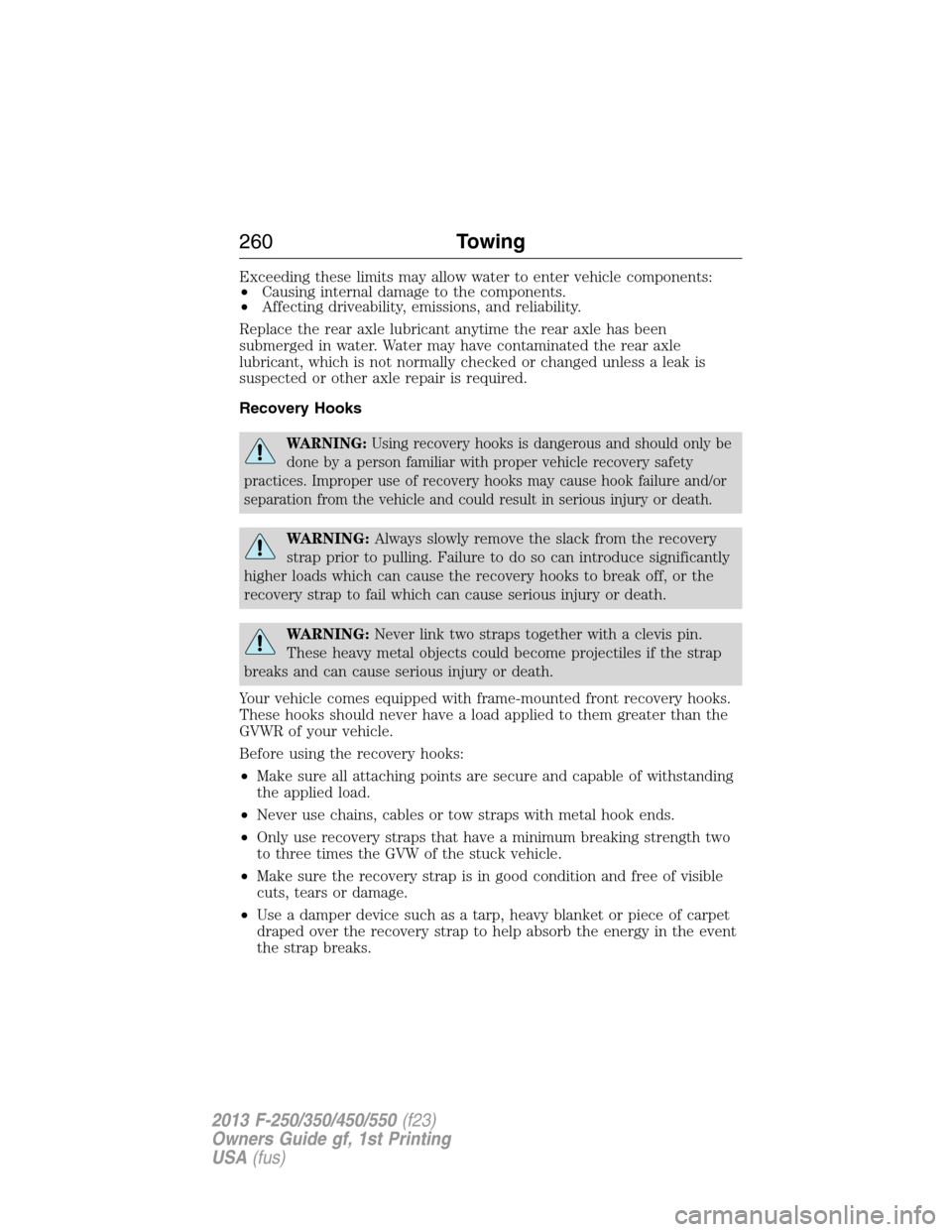 FORD SUPER DUTY 2013 3.G Owners Manual Exceeding these limits may allow water to enter vehicle components:
•Causing internal damage to the components.
•Affecting driveability, emissions, and reliability.
Replace the rear axle lubricant