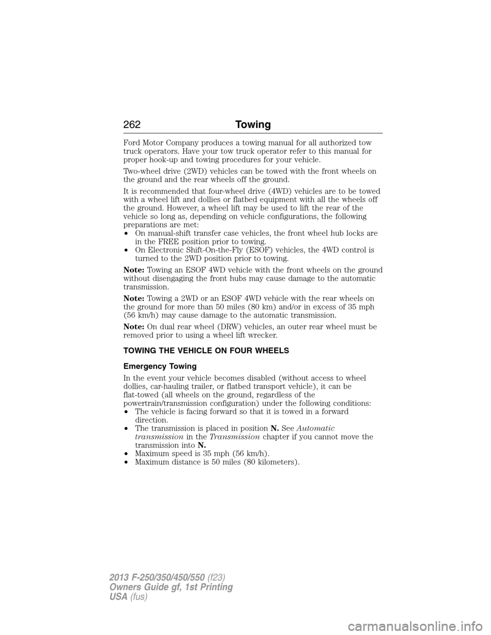 FORD SUPER DUTY 2013 3.G Owners Manual Ford Motor Company produces a towing manual for all authorized tow
truck operators. Have your tow truck operator refer to this manual for
proper hook-up and towing procedures for your vehicle.
Two-whe