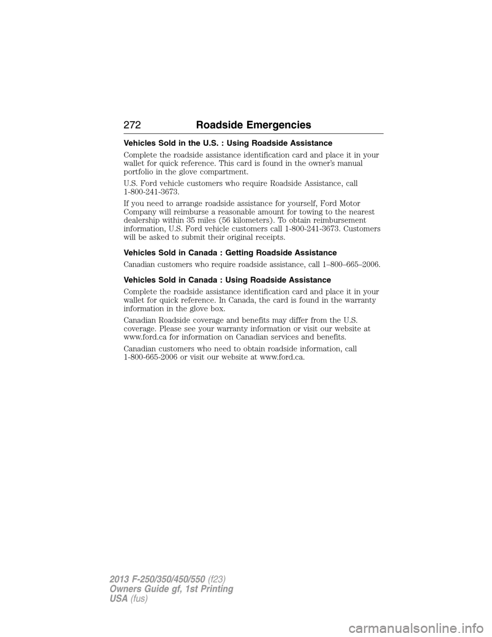 FORD SUPER DUTY 2013 3.G Owners Manual Vehicles Sold in the U.S. : Using Roadside Assistance
Complete the roadside assistance identification card and place it in your
wallet for quick reference. This card is found in the owner’s manual
p