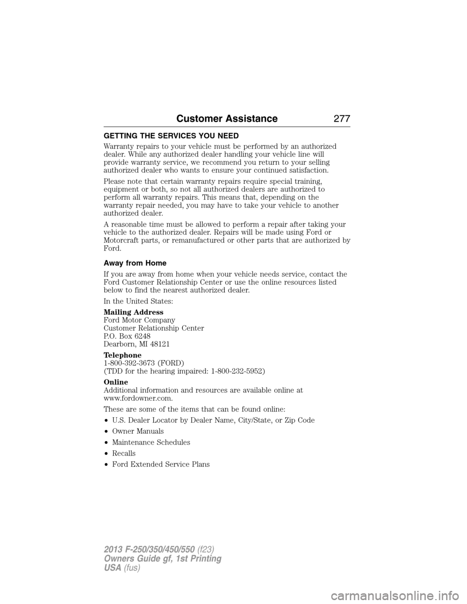 FORD SUPER DUTY 2013 3.G Owners Manual GETTING THE SERVICES YOU NEED
Warranty repairs to your vehicle must be performed by an authorized
dealer. While any authorized dealer handling your vehicle line will
provide warranty service, we recom