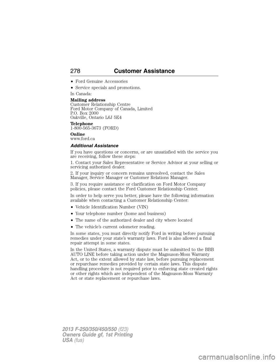 FORD SUPER DUTY 2013 3.G Owners Manual •Ford Genuine Accessories
•Service specials and promotions.
In Canada:
Mailing address
Customer Relationship Centre
Ford Motor Company of Canada, Limited
P.O. Box 2000
Oakville, Ontario L6J 5E4
Te