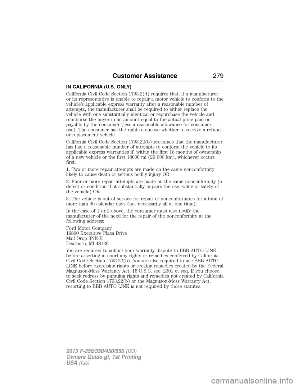 FORD SUPER DUTY 2013 3.G Owners Manual IN CALIFORNIA (U.S. ONLY)
California Civil Code Section 1793.2(d) requires that, if a manufacturer
or its representative is unable to repair a motor vehicle to conform to the
vehicle’s applicable ex
