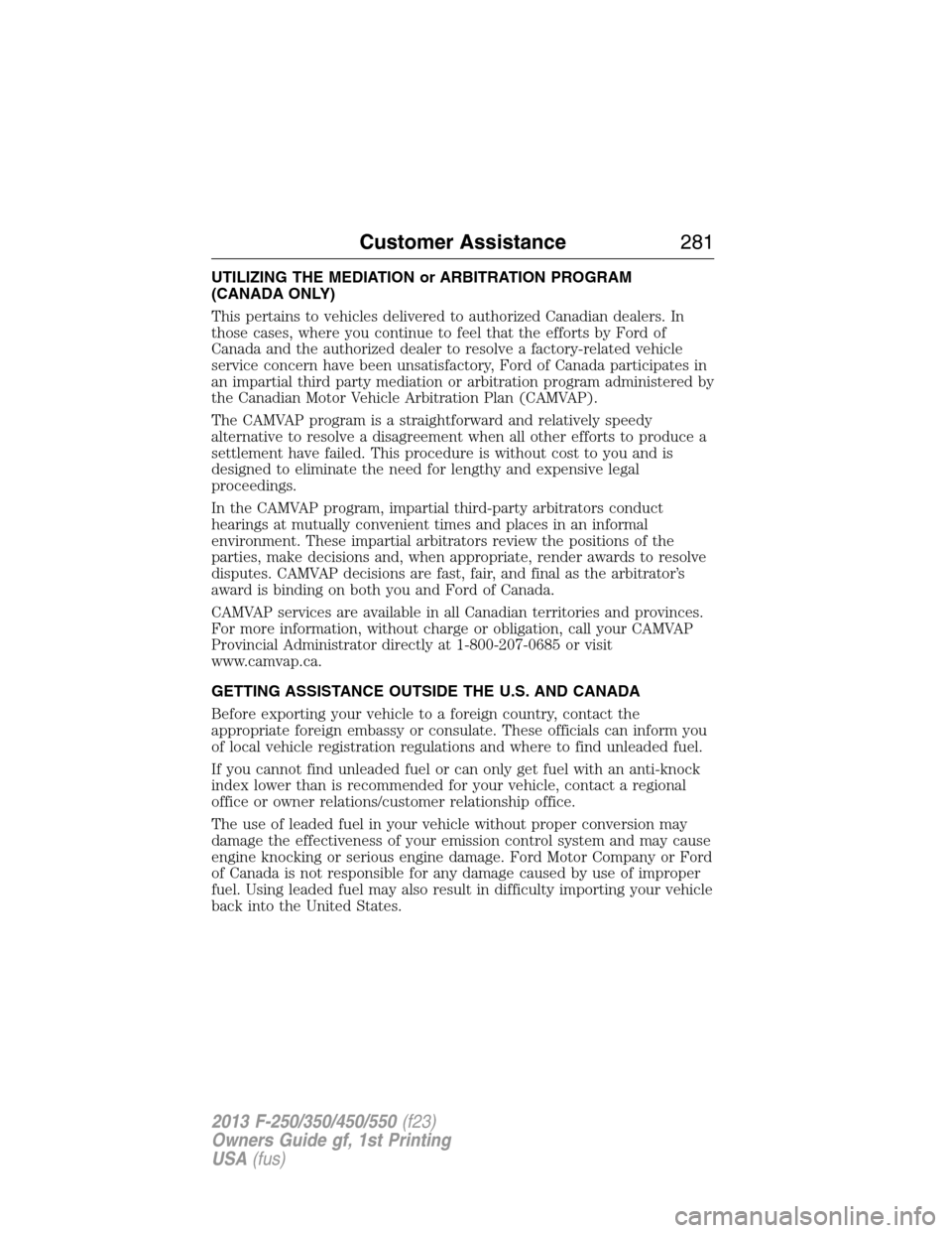 FORD SUPER DUTY 2013 3.G Owners Manual UTILIZING THE MEDIATION or ARBITRATION PROGRAM
(CANADA ONLY)
This pertains to vehicles delivered to authorized Canadian dealers. In
those cases, where you continue to feel that the efforts by Ford of
