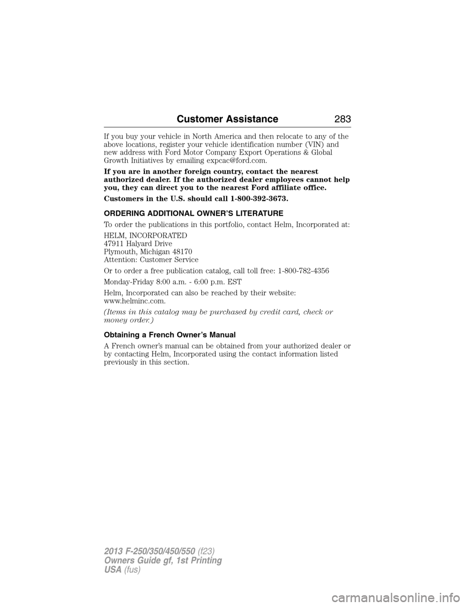 FORD SUPER DUTY 2013 3.G Owners Manual If you buy your vehicle in North America and then relocate to any of the
above locations, register your vehicle identification number (VIN) and
new address with Ford Motor Company Export Operations & 