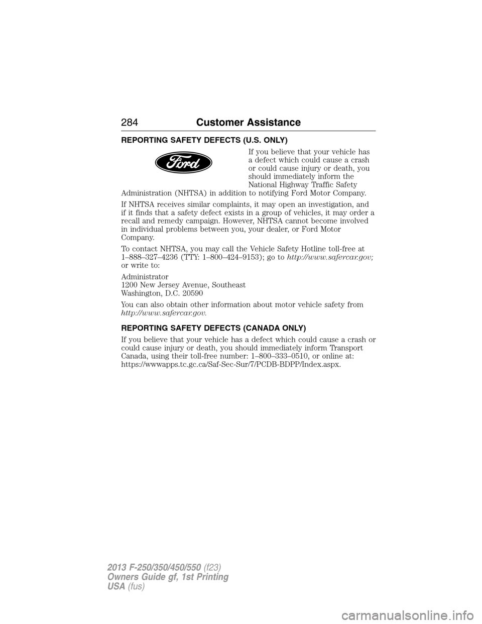 FORD SUPER DUTY 2013 3.G Owners Manual REPORTING SAFETY DEFECTS (U.S. ONLY)
If you believe that your vehicle has
a defect which could cause a crash
or could cause injury or death, you
should immediately inform the
National Highway Traffic 