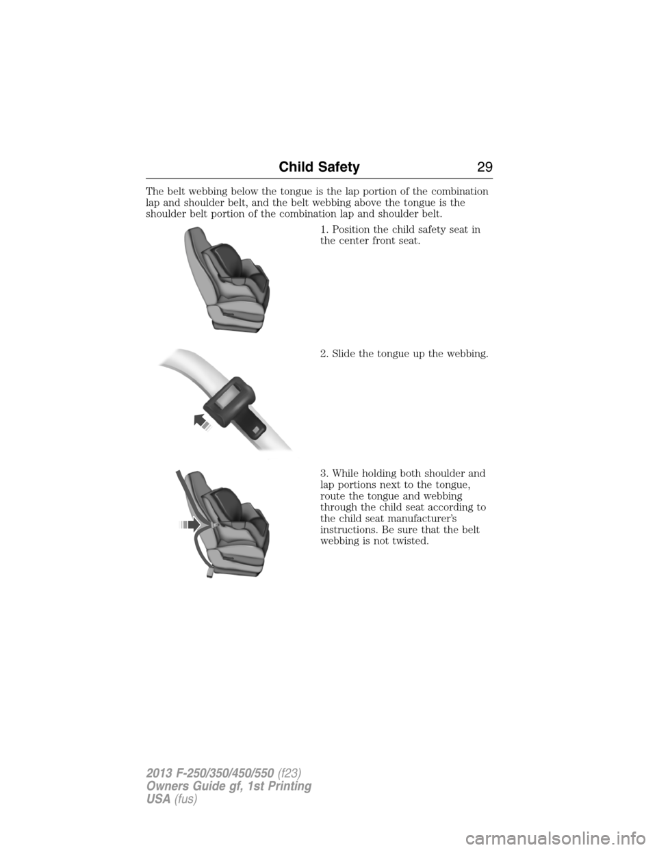 FORD SUPER DUTY 2013 3.G Owners Manual The belt webbing below the tongue is the lap portion of the combination
lap and shoulder belt, and the belt webbing above the tongue is the
shoulder belt portion of the combination lap and shoulder be