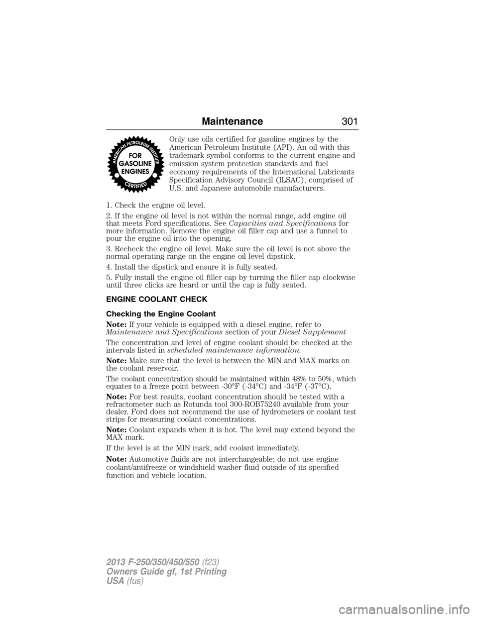 FORD SUPER DUTY 2013 3.G Owners Manual Only use oils certified for gasoline engines by the
American Petroleum Institute (API). An oil with this
trademark symbol conforms to the current engine and
emission system protection standards and fu