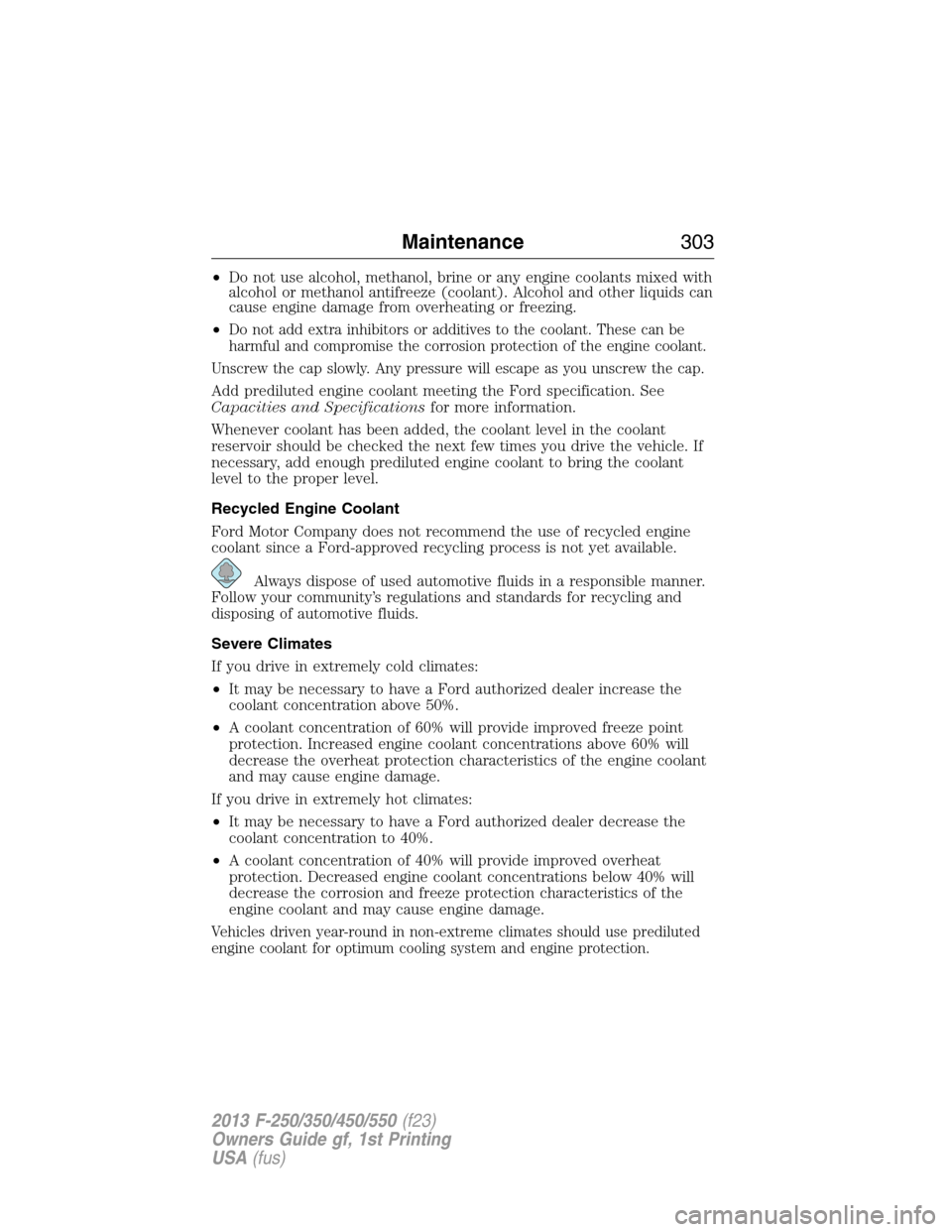 FORD SUPER DUTY 2013 3.G Owners Manual •Do not use alcohol, methanol, brine or any engine coolants mixed with
alcohol or methanol antifreeze (coolant). Alcohol and other liquids can
cause engine damage from overheating or freezing.
•
D