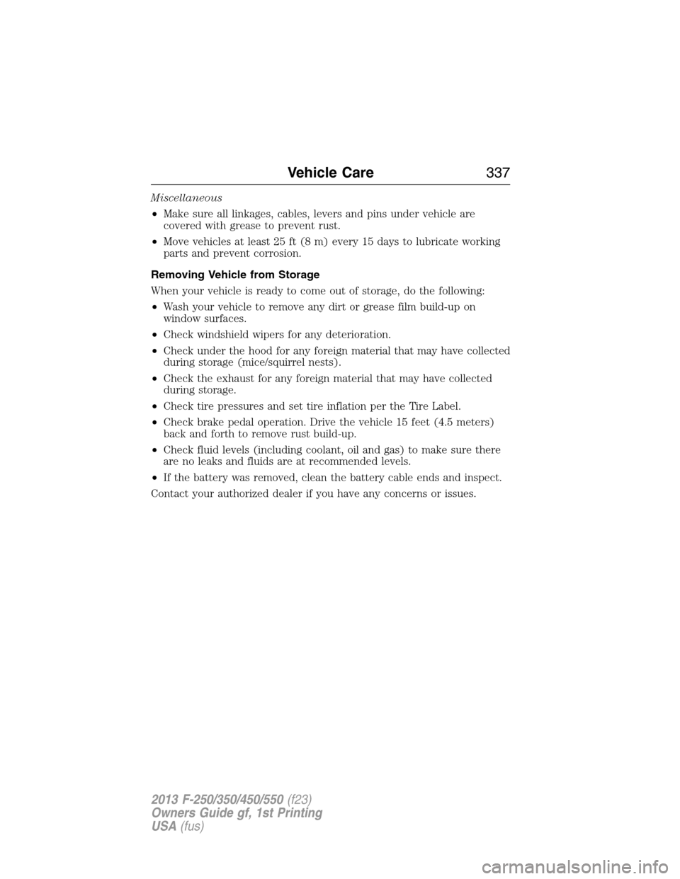 FORD SUPER DUTY 2013 3.G Owners Manual Miscellaneous
•Make sure all linkages, cables, levers and pins under vehicle are
covered with grease to prevent rust.
•Move vehicles at least 25 ft (8 m) every 15 days to lubricate working
parts a