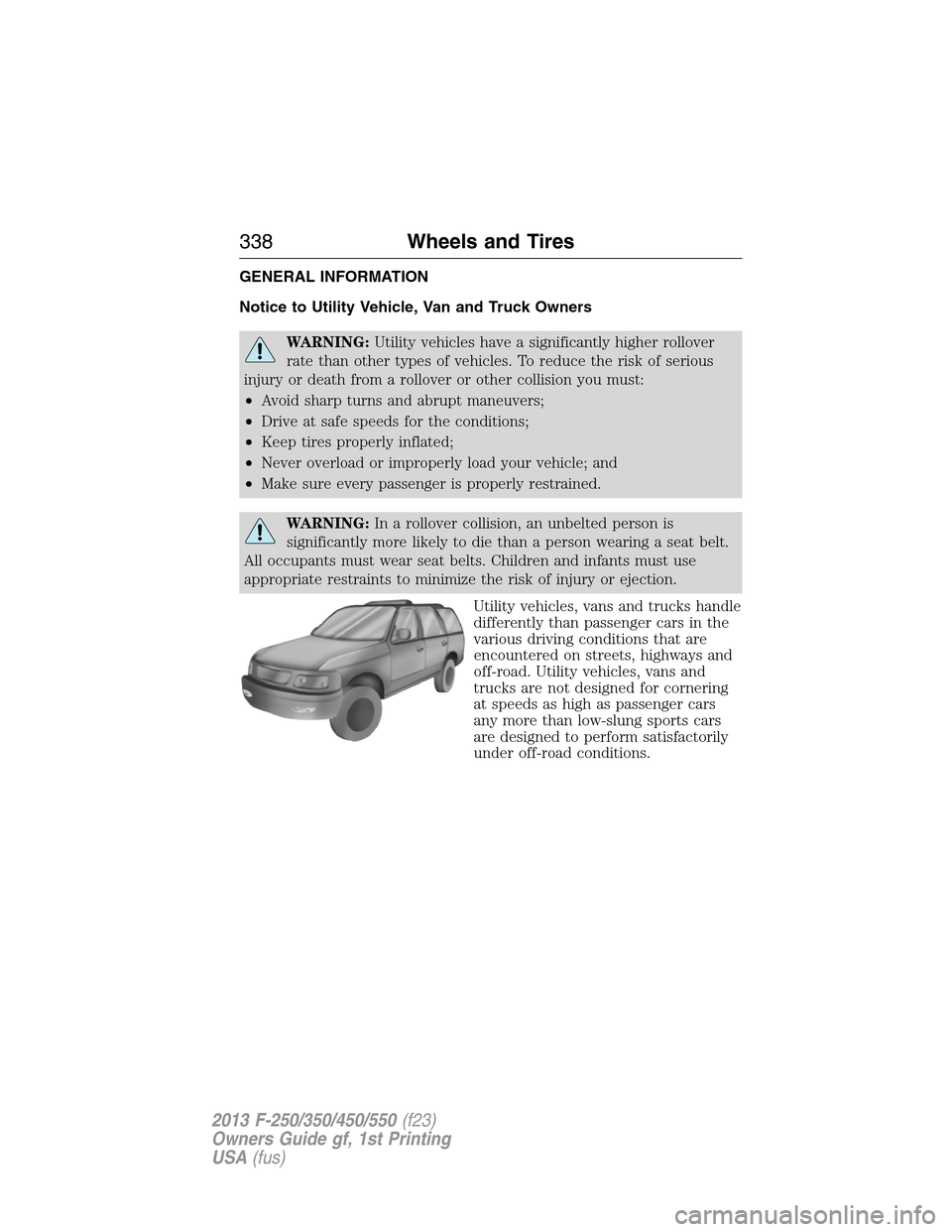 FORD SUPER DUTY 2013 3.G Owners Manual GENERAL INFORMATION
Notice to Utility Vehicle, Van and Truck Owners
WARNING:Utility vehicles have a significantly higher rollover
rate than other types of vehicles. To reduce the risk of serious
injur FORD SUPER DUTY 2013 3.G Owners Manual GENERAL INFORMATION
Notice to Utility Vehicle, Van and Truck Owners
WARNING:Utility vehicles have a significantly higher rollover
rate than other types of vehicles. To reduce the risk of serious
injur