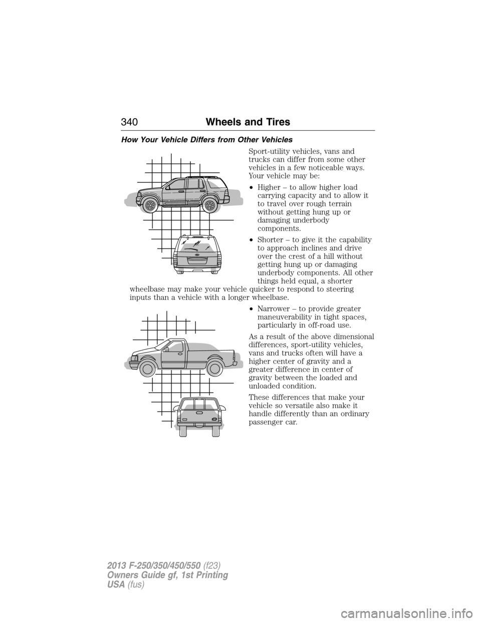 FORD SUPER DUTY 2013 3.G Owners Manual How Your Vehicle Differs from Other Vehicles
Sport-utility vehicles, vans and
trucks can differ from some other
vehicles in a few noticeable ways.
Your vehicle may be:
•Higher – to allow higher lo FORD SUPER DUTY 2013 3.G Owners Manual How Your Vehicle Differs from Other Vehicles
Sport-utility vehicles, vans and
trucks can differ from some other
vehicles in a few noticeable ways.
Your vehicle may be:
•Higher – to allow higher lo