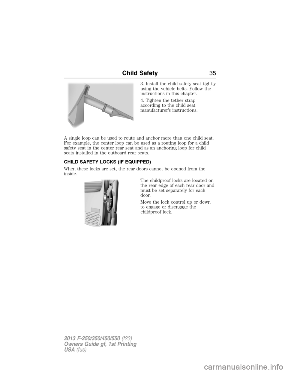 FORD SUPER DUTY 2013 3.G Owners Manual 3. Install the child safety seat tightly
using the vehicle belts. Follow the
instructions in this chapter.
4. Tighten the tether strap
according to the child seat
manufacturer’s instructions.
A sing