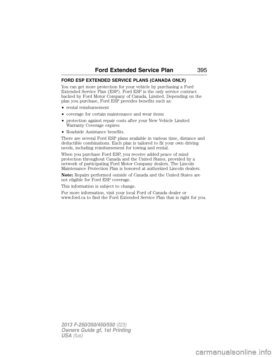 FORD SUPER DUTY 2013 3.G Owners Manual FORD ESP EXTENDED SERVICE PLANS (CANADA ONLY)
You can get more protection for your vehicle by purchasing a Ford
Extended Service Plan (ESP). Ford ESP is the only service contract
backed by Ford Motor 