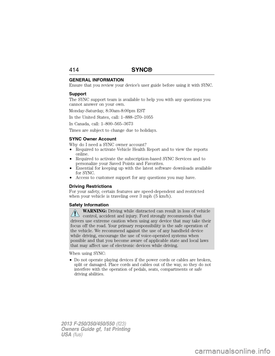 FORD SUPER DUTY 2013 3.G Owners Manual GENERAL INFORMATION
Ensure that you review your device’s user guide before using it with SYNC.
Support
The SYNC support team is available to help you with any questions you
cannot answer on your own