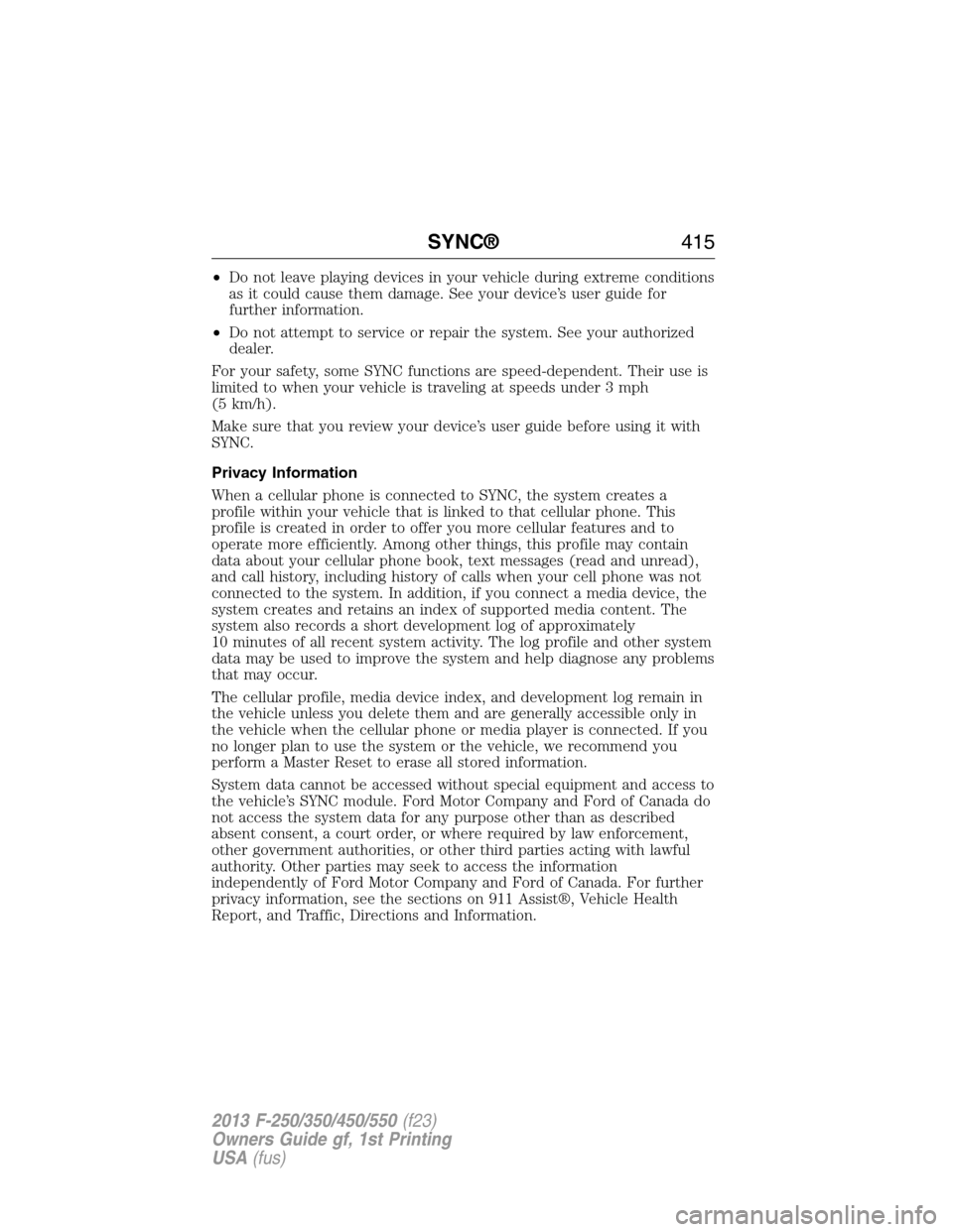 FORD SUPER DUTY 2013 3.G Owners Manual •Do not leave playing devices in your vehicle during extreme conditions
as it could cause them damage. See your device’s user guide for
further information.
•Do not attempt to service or repair 