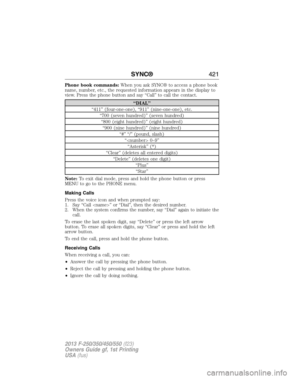 FORD SUPER DUTY 2013 3.G Owners Manual Phone book commands:When you ask SYNC® to access a phone book
name, number, etc., the requested information appears in the display to
view. Press the phone button and say “Call” to call the conta
