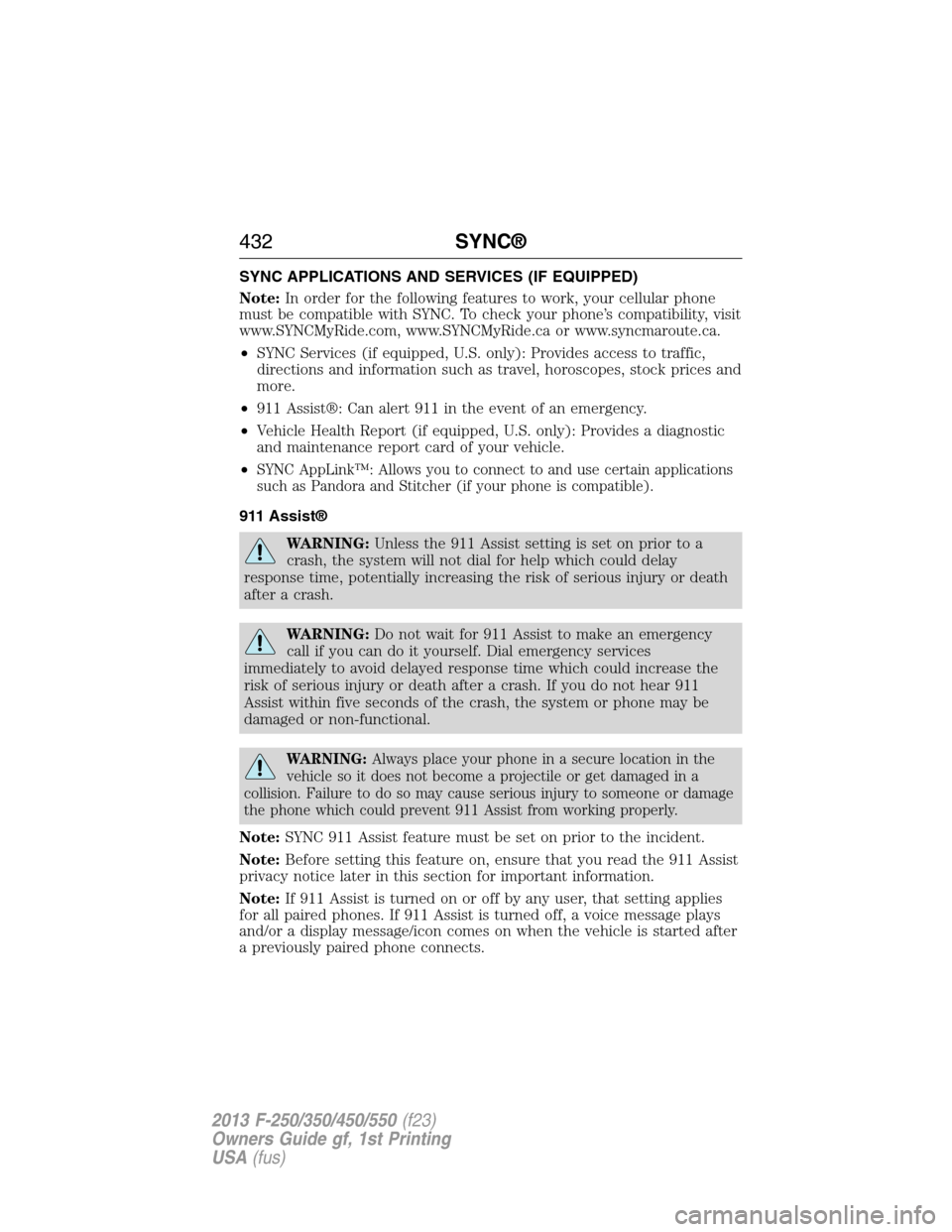 FORD SUPER DUTY 2013 3.G Owners Manual SYNC APPLICATIONS AND SERVICES (IF EQUIPPED)
Note:In order for the following features to work, your cellular phone
must be compatible with SYNC. To check your phone’s compatibility, visit
www.SYNCMy