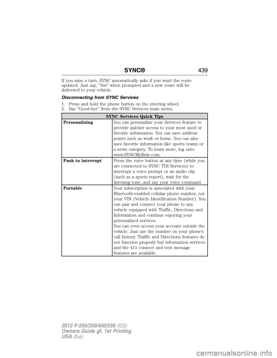 FORD SUPER DUTY 2013 3.G Owners Manual If you miss a turn, SYNC automatically asks if you want the route
updated. Just say, “Yes” when prompted and a new route will be
delivered to your vehicle.
Disconnecting from SYNC Services
1. Pres