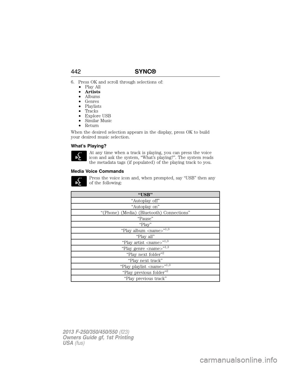 FORD SUPER DUTY 2013 3.G Owners Manual 6. Press OK and scroll through selections of:
•Play All
•Artists
•Albums
•Genres
•Playlists
•Tracks
•Explore USB
•Similar Music
•Return
When the desired selection appears in the disp