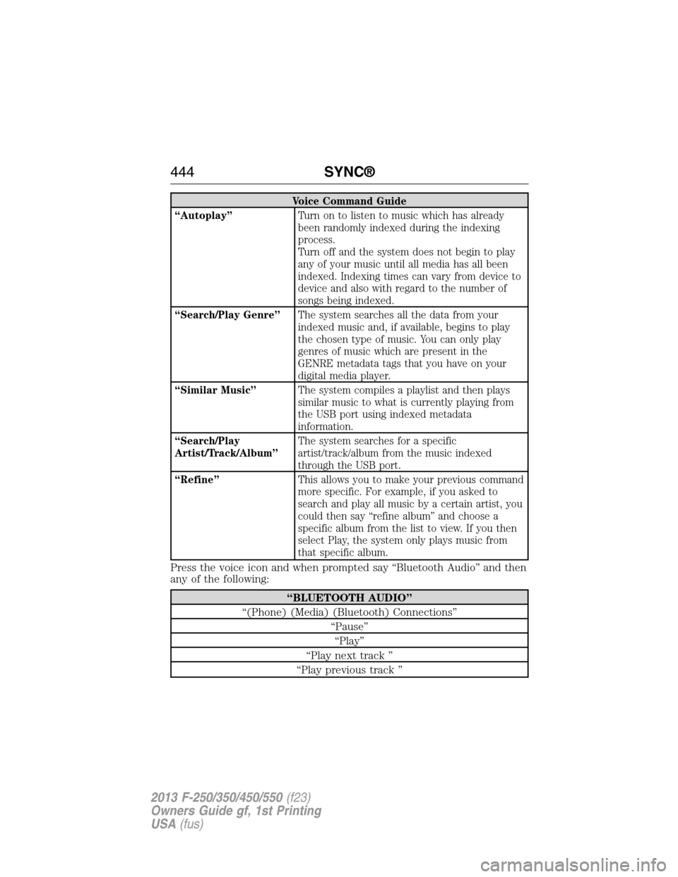 FORD SUPER DUTY 2013 3.G Owners Manual Voice Command Guide
“Autoplay”Turn on to listen to music which has already
been randomly indexed during the indexing
process.
Turn off and the system does not begin to play
any of your music until