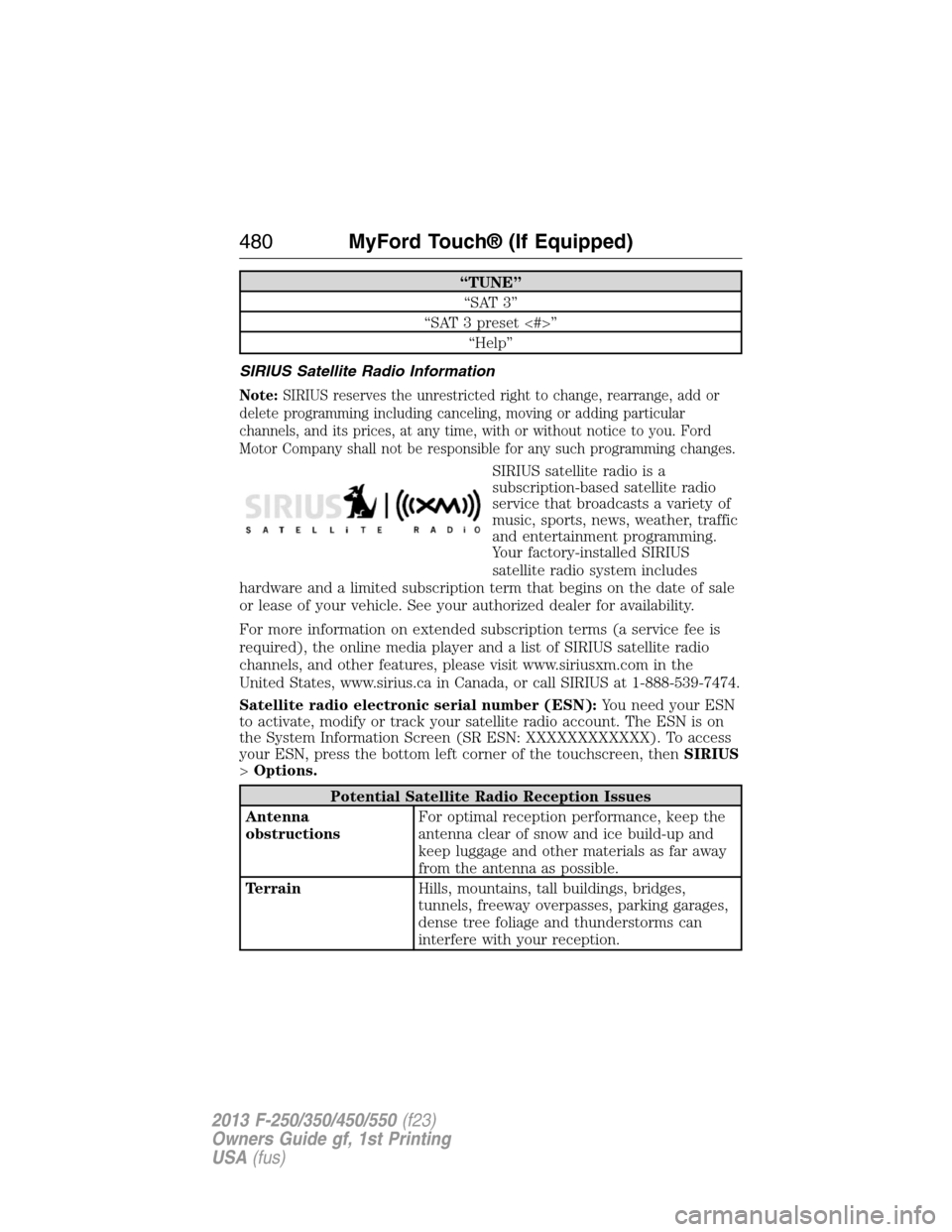 FORD SUPER DUTY 2013 3.G Owners Manual “TUNE”
“SAT 3”
“SAT 3 preset <#>”
“Help”
SIRIUS Satellite Radio Information
Note:SIRIUS reserves the unrestricted right to change, rearrange, add or
delete programming including cancel