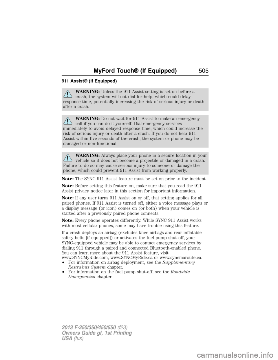 FORD SUPER DUTY 2013 3.G Owners Manual 911 Assist® (If Equipped)
WARNING:Unless the 911 Assist setting is set on before a
crash, the system will not dial for help, which could delay
response time, potentially increasing the risk of seriou