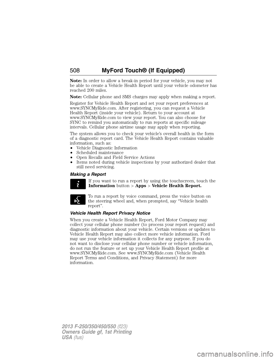 FORD SUPER DUTY 2013 3.G Owners Manual Note:In order to allow a break-in period for your vehicle, you may not
be able to create a Vehicle Health Report until your vehicle odometer has
reached 200 miles.
Note:Cellular phone and SMS charges 
