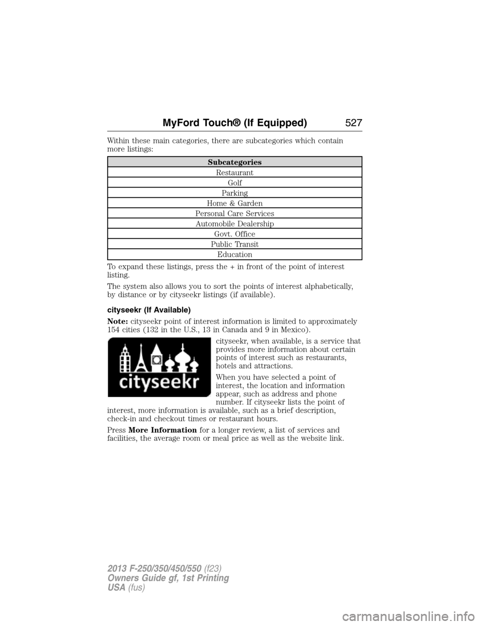 FORD SUPER DUTY 2013 3.G Owners Manual Within these main categories, there are subcategories which contain
more listings:
Subcategories
Restaurant
Golf
Parking
Home & Garden
Personal Care Services
Automobile Dealership
Govt. Office
Public 