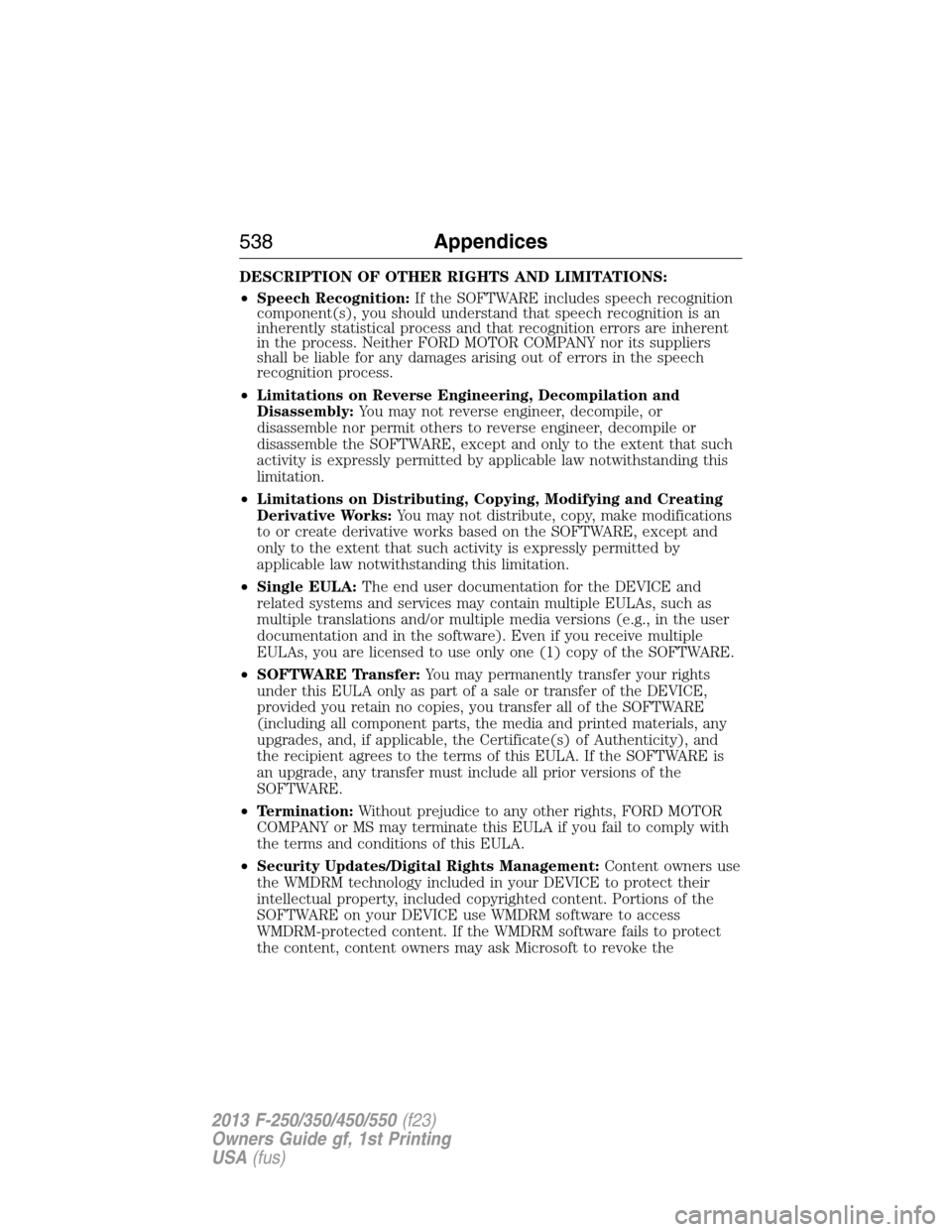 FORD SUPER DUTY 2013 3.G Owners Manual DESCRIPTION OF OTHER RIGHTS AND LIMITATIONS:
•Speech Recognition:If the SOFTWARE includes speech recognition
component(s), you should understand that speech recognition is an
inherently statistical 