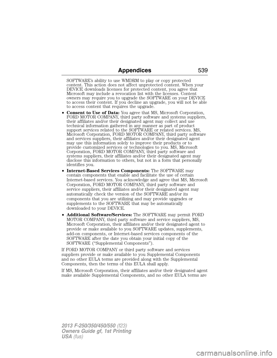 FORD SUPER DUTY 2013 3.G Owners Manual SOFTWARE’s ability to use WMDRM to play or copy protected
content. This action does not affect unprotected content. When your
DEVICE downloads licenses for protected content, you agree that
Microsof