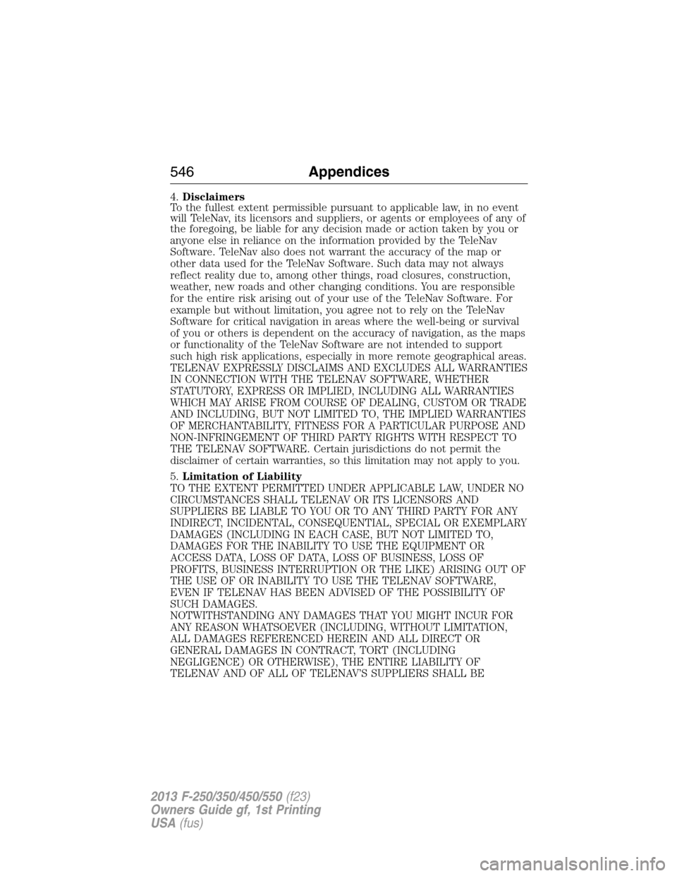 FORD SUPER DUTY 2013 3.G Owners Manual 4.Disclaimers
To the fullest extent permissible pursuant to applicable law, in no event
will TeleNav, its licensors and suppliers, or agents or employees of any of
the foregoing, be liable for any dec