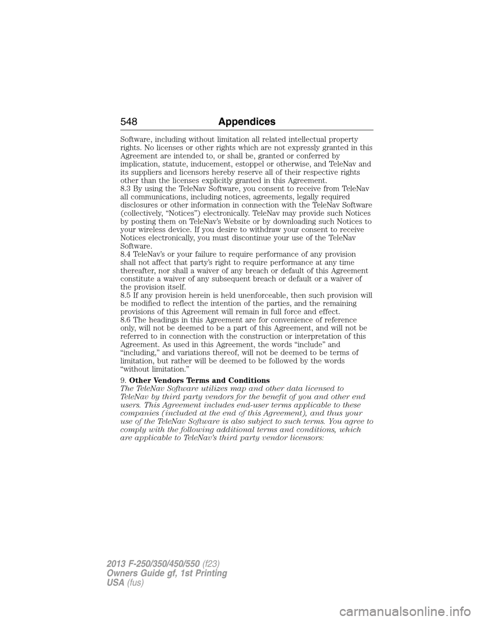 FORD SUPER DUTY 2013 3.G Owners Manual Software, including without limitation all related intellectual property
rights. No licenses or other rights which are not expressly granted in this
Agreement are intended to, or shall be, granted or 