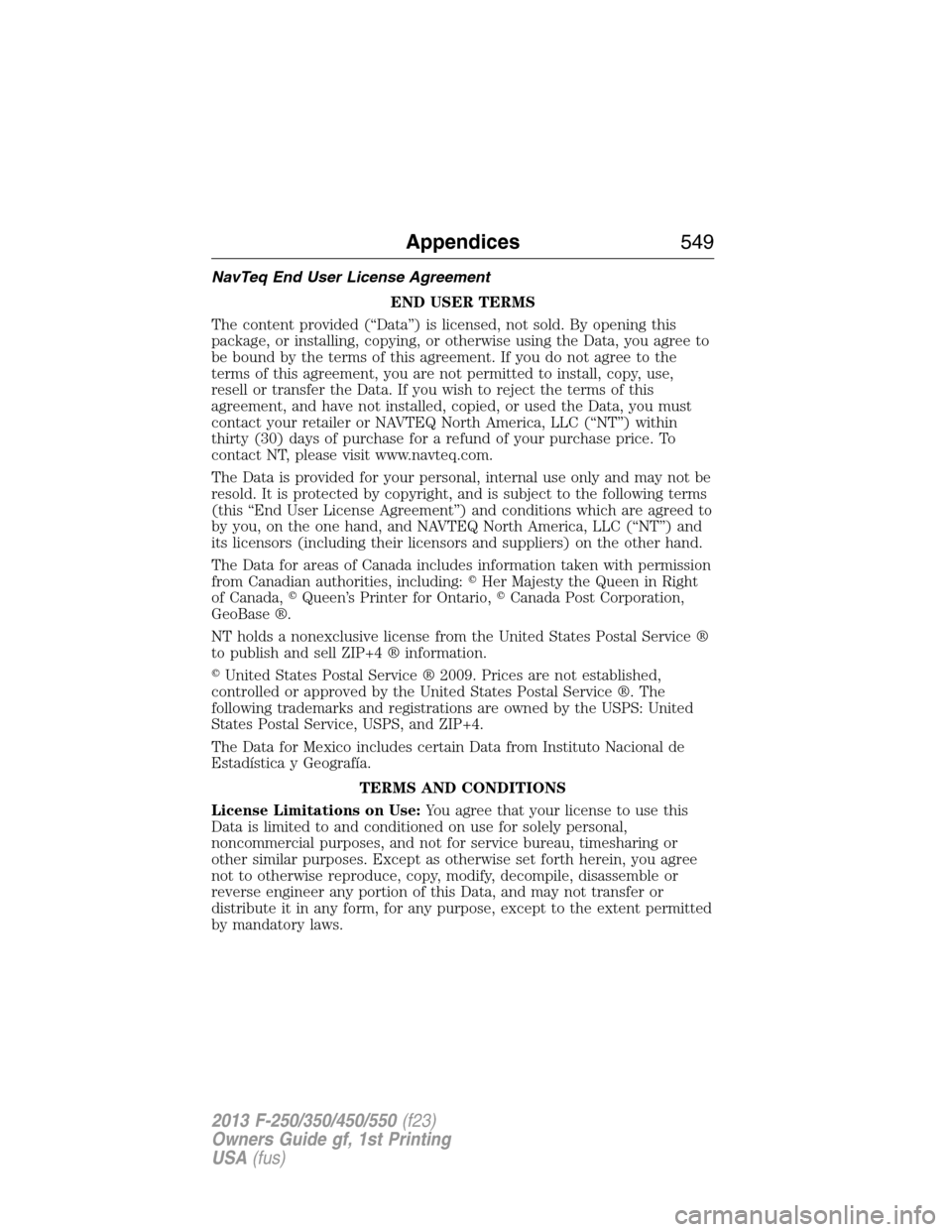 FORD SUPER DUTY 2013 3.G Owners Manual NavTeq End User License Agreement
END USER TERMS
The content provided (“Data”) is licensed, not sold. By opening this
package, or installing, copying, or otherwise using the Data, you agree to
be 
