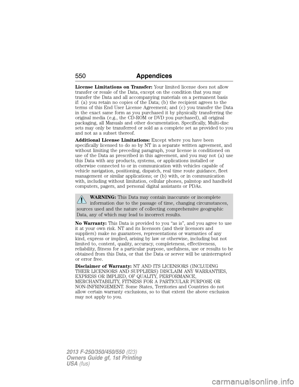 FORD SUPER DUTY 2013 3.G Owners Manual License Limitations on Transfer:Your limited license does not allow
transfer or resale of the Data, except on the condition that you may
transfer the Data and all accompanying materials on a permanent
