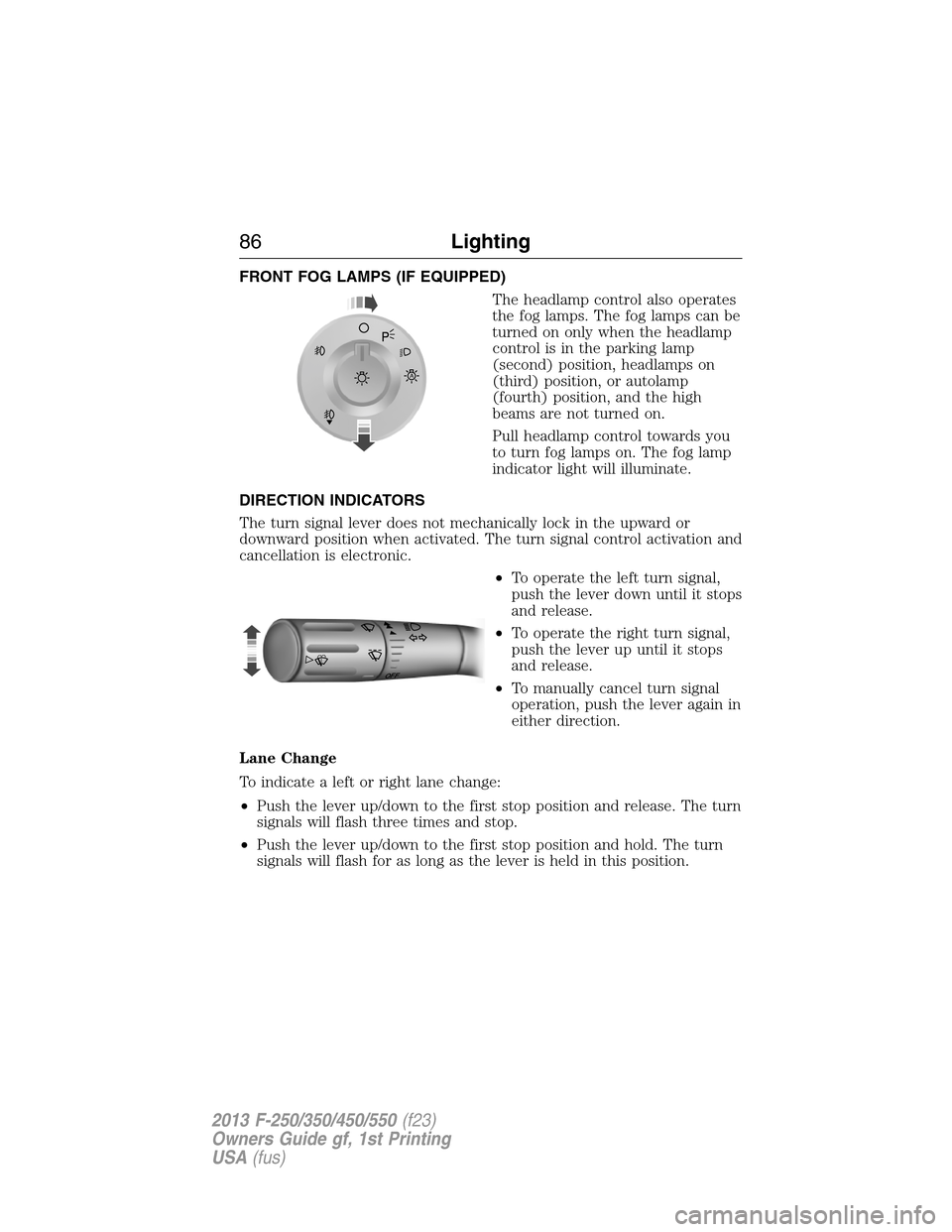 FORD SUPER DUTY 2013 3.G Owners Manual FRONT FOG LAMPS (IF EQUIPPED)
The headlamp control also operates
the fog lamps. The fog lamps can be
turned on only when the headlamp
control is in the parking lamp
(second) position, headlamps on
(th