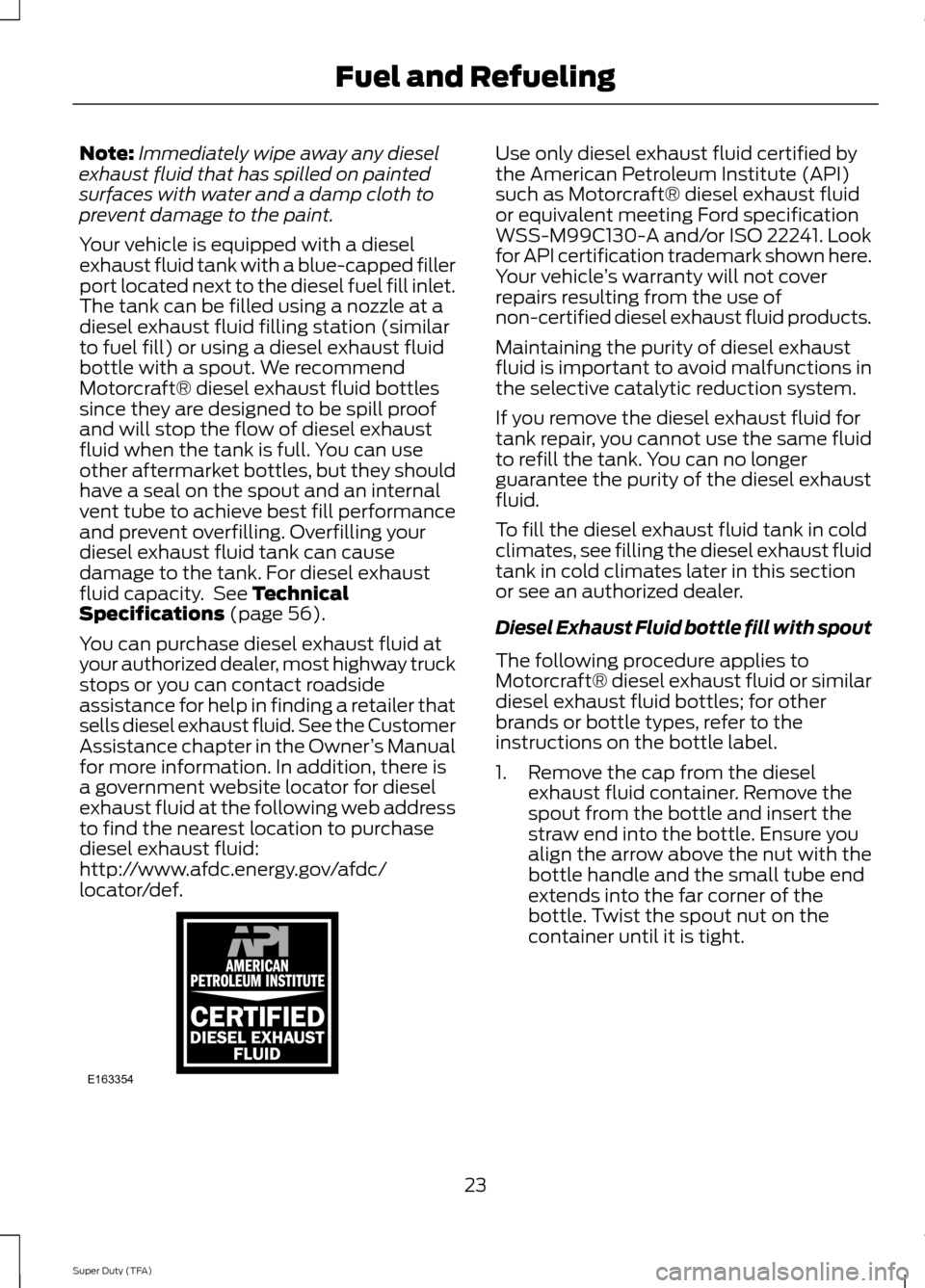 FORD SUPER DUTY 2014 3.G Diesel Supplement Manual Note:
Immediately wipe away any diesel
exhaust fluid that has spilled on painted
surfaces with water and a damp cloth to
prevent damage to the paint.
Your vehicle is equipped with a diesel
exhaust flu FORD SUPER DUTY 2014 3.G Diesel Supplement Manual Note:
Immediately wipe away any diesel
exhaust fluid that has spilled on painted
surfaces with water and a damp cloth to
prevent damage to the paint.
Your vehicle is equipped with a diesel
exhaust flu