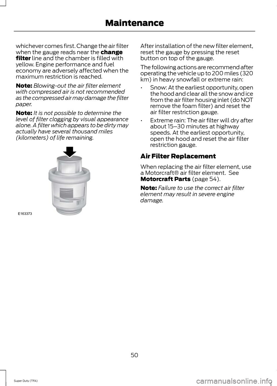 FORD SUPER DUTY 2014 3.G Diesel Supplement Manual whichever comes first. Change the air filter
when the gauge reads near the change
filter line and the chamber is filled with
yellow. Engine performance and fuel
economy are adversely affected when the
