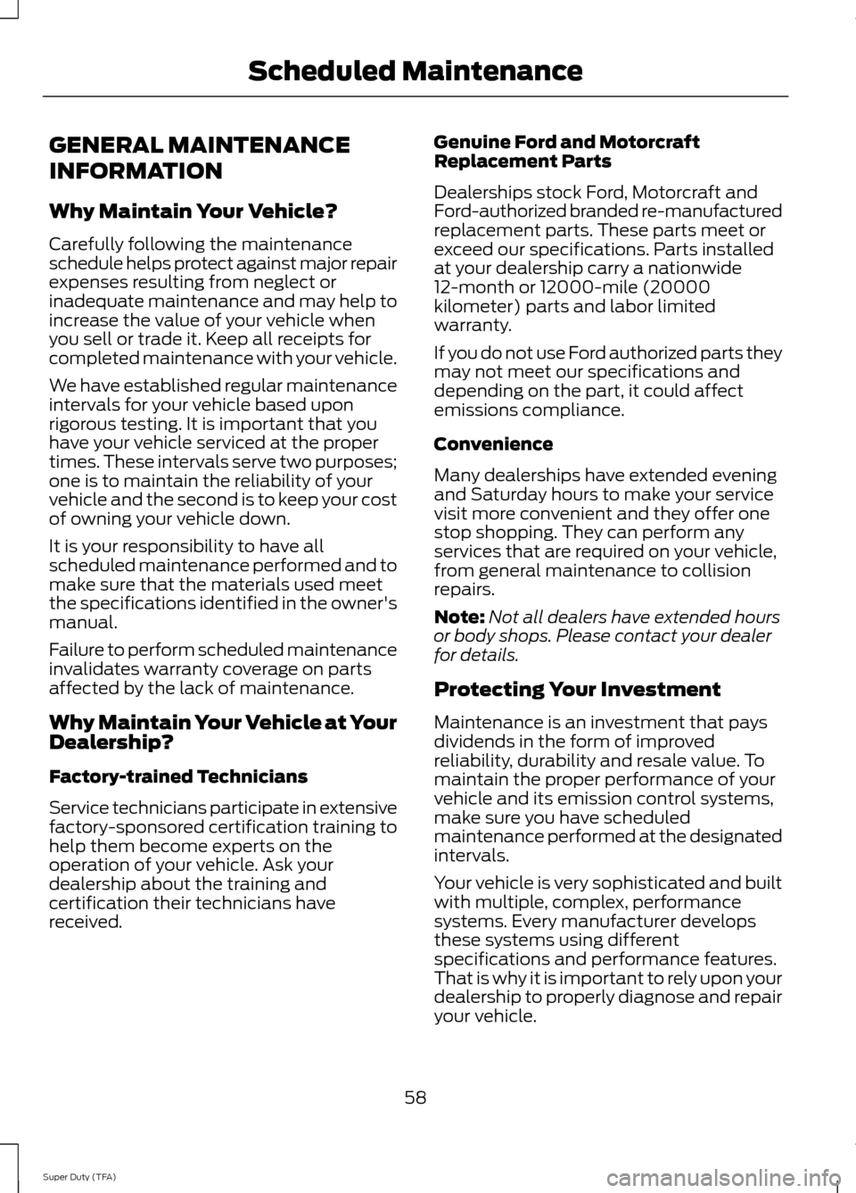FORD SUPER DUTY 2014 3.G Diesel Supplement Manual GENERAL MAINTENANCE
INFORMATION
Why Maintain Your Vehicle?
Carefully following the maintenance
schedule helps protect against major repair
expenses resulting from neglect or
inadequate maintenance and