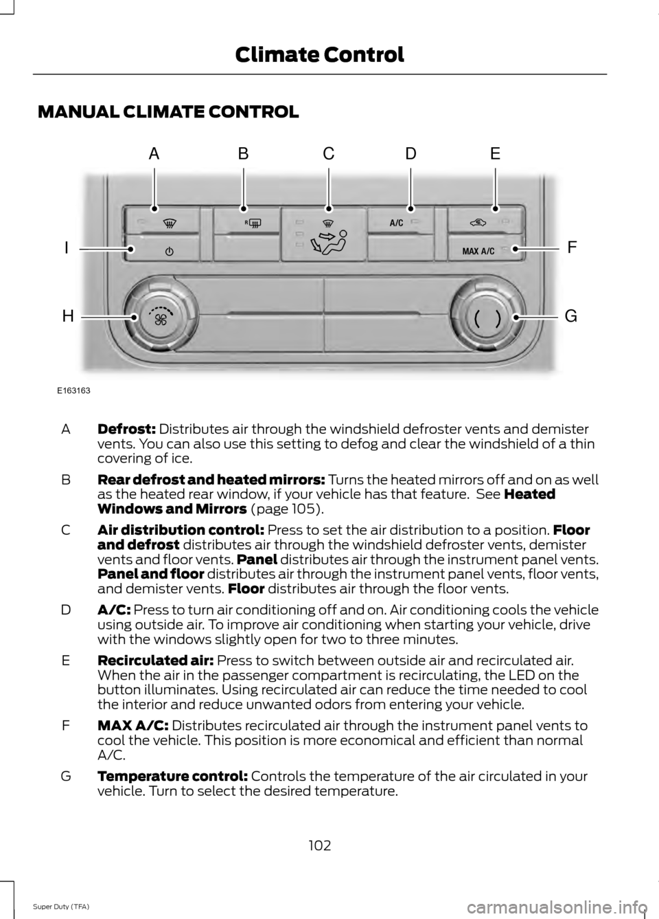 FORD SUPER DUTY 2014 3.G Owners Manual MANUAL CLIMATE CONTROL
Defrost: Distributes air through the windshield defroster vents and demister
vents. You can also use this setting to defog and clear the windshield of a thin
covering of ice.
A
